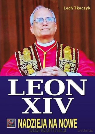 Papież Leon XIV. Nadzieja na nowe - Lech Tkaczyk [KSIĄŻKA]