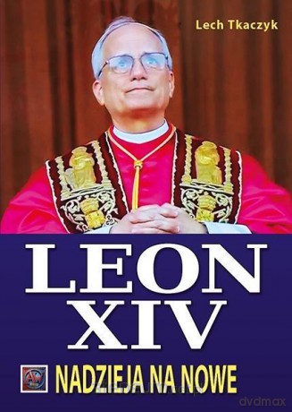 Papież Leon XIV. Nadzieja na nowe - Lech Tkaczyk [KSIĄŻKA]