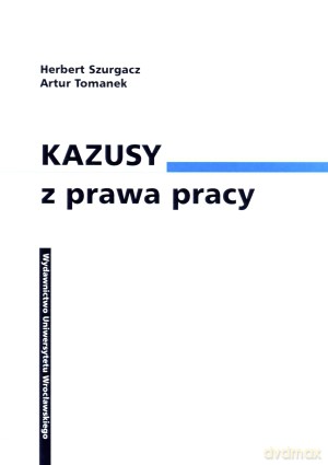 Kazusy z prawa pracy - Herbert Szurgacz, Artur Tomanek [KSIĄŻKA]