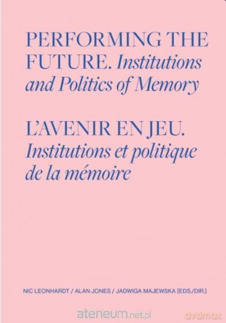 Performing the Future. Institutions and Politics - Nic Leonhard, Alan Jones, Jadwiga Majewska [KSIĄŻKA]