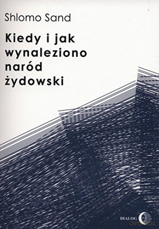 Kiedy i jak wynaleziono naród żydowski - Shlomo Sand [KSIĄŻKA]