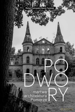Podwory - martwa architektura Pomorza - Michał Piotrowski, Marcin Tymiński [KSIĄŻKA]