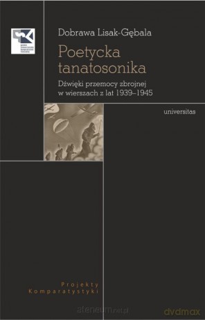 Poetycka tanatosonika. Dźwięki przemocy zbrojnej.. - Dobrawa Lisak-gębala [KSIĄŻKA]