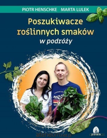 Poszukiwacze roślinnych smaków w podróży - Piotr Henschke, Marta Lulek [KSIĄŻKA]