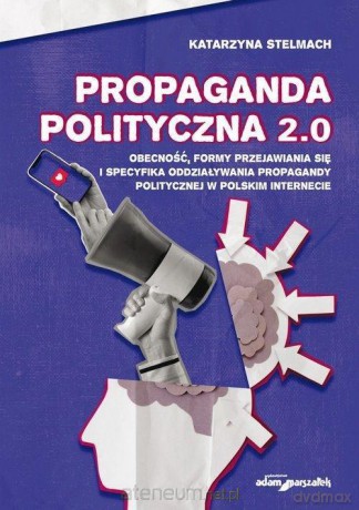 Propaganda polityczna 2.0 - Katarzyna Stelmach [KSIĄŻKA]