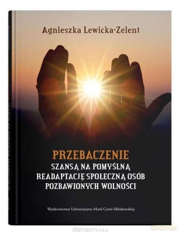 Przebaczenie szansą na pomyślną readaptację... - Agnieszka Lewicka-Zelent [KSIĄŻKA]