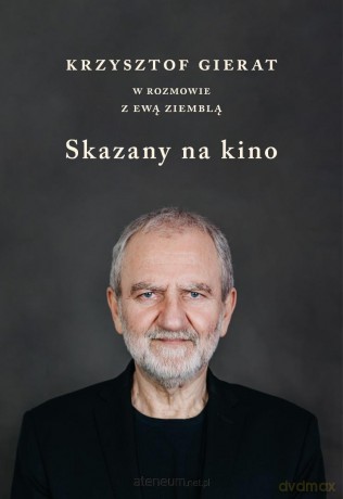 Skazany na kino. Krzysztof Gierat w rozmowie - Krzysztof Gierat, Ewa Ziembla [KSIĄŻKA]