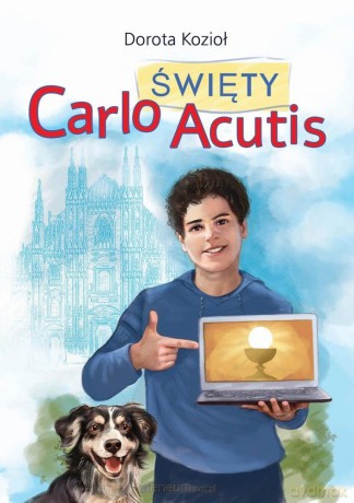 Święty Carlo Acutis - Dorota Kozioł, Iwona Walaszek-Sarna [KSIĄŻKA]