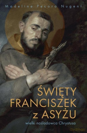 Święty Franciszek z Asyżu - wielki naśladowca... - Madeline Pecora Nugent [KSIĄŻKA]