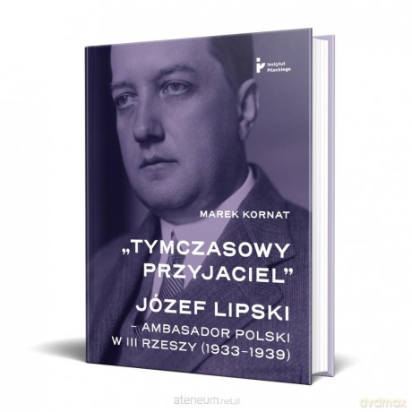 Tymczasowy przyjaciel. Józef Lipski ambasador - Marek Kornat [KSIĄŻKA]