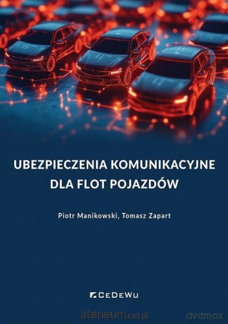 Ubezpieczenia komunikacyjne dla flot pojazdów - Piotr Manikowski, Tomasz Zapart [KSIĄŻKA]