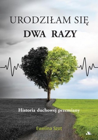 Urodziłam się dwa razy Historia duchowej przemiany - Ewelina Szot [KSIĄŻKA]