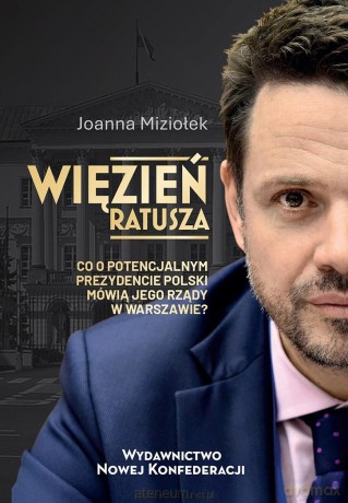 Więzień Ratusza. Co o potencjalnym prezydencie... - Joanna Miziołek [KSIĄŻKA]
