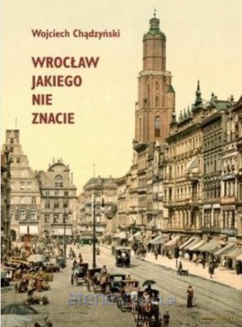 Wrocław jakiego nie znacie - Wojciech Chądzyński [KSIĄŻKA]
