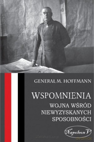 Wspomnienia. Wojna wśród niewyzyskanych... - Max Hoffmann [KSIĄŻKA]
