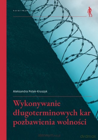 Wykonywanie długoterminowych kar pozbawienia... - Aleksandra Polak-Kruszyk [KSIĄŻKA]