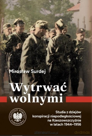 Wytrwać wolnymi. Studia z dziejów konspiracji... - Mirosław Surdej [KSIĄŻKA]