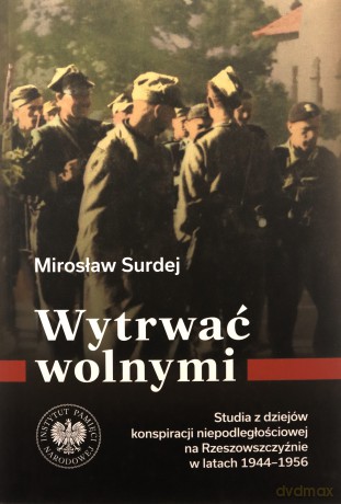 Wytrwać wolnymi. Studia z dziejów konspiracji... - Mirosław Surdej [KSIĄŻKA]