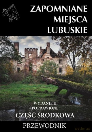 Zapomniane miejsca Lubuskie cz. środkowa [KSIĄŻKA]