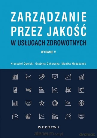 Zarządzanie przez jakość w usługach zdrowotnych - Krzysztof Opolski, Grażyna Dykowska, Monika Możdżonek [KSIĄŻKA]