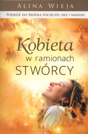 Kobieta w ramionach Stwórcy - Alina Wieja [KSIĄŻKA]