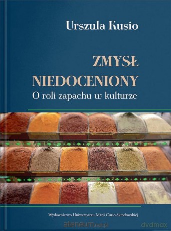 Zmysł niedoceniony. O roli zapachu w kulturze - Urszula Kusio [KSIĄŻKA]