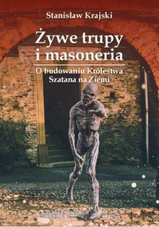 Żywe trupy i masoneria. O budowaniu Królestwa... - Stanisław Krajski [KSIĄŻKA]