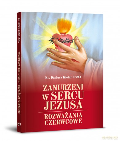 Zanurzeni w Sercu Jezusa. Rozważania czerwcowe [KSIĄŻKA]