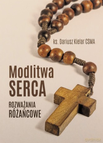 Modlitwa serca. Rozważania różańcowe - ks. Dariusz Kielar [KSIĄŻKA]