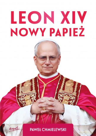 Leon XIV. Nowy Papież - Paweł Chmielewski [KSIĄŻKA]