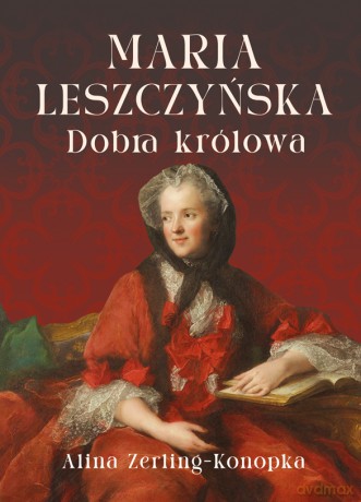 Maria Leszczyńska. Dobra królowa - Alina Zerling-Konopka [KSIĄŻKA]