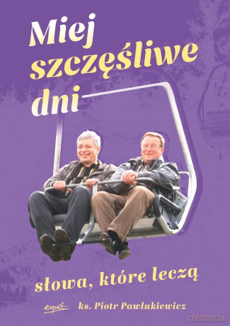 Miej szczęśliwe dni. Słowa, które leczą - Piotr Pawlukiewicz [KSIĄŻKA]