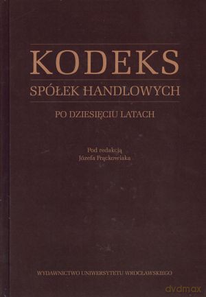 Kodeks spółek handlowych po dziesięciu latach - Józef Frąckowiak (red.) [KSIĄŻKA]