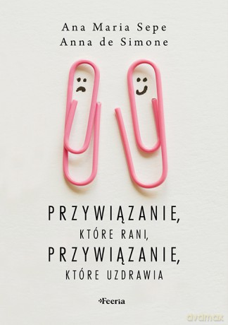 Przywiązanie, które rani, przywiązanie, które uzdrawia - Sepe Ana Maria, De Simone Anna [KSIĄŻKA]