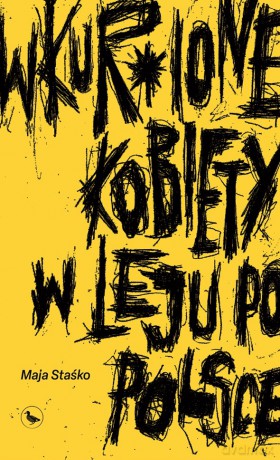 Wkur*ione kobiety w leju po Polsce - Maja Staśko [KSIĄŻKA]