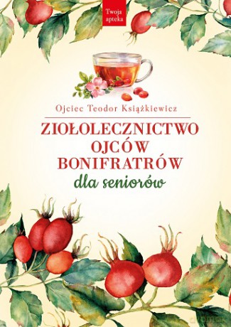 Ziołolecznictwo Ojców Bonifratrów dla seniorów - Teodor Książkiewicz [KSIĄŻKA]