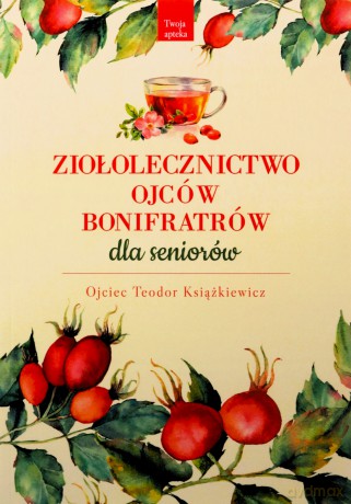 Ziołolecznictwo Ojców Bonifratrów dla seniorów - Teodor Książkiewicz [KSIĄŻKA]