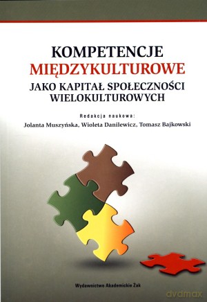 Kompetencje międzykulturowe jako kapitał społeczności wielokulturowych - Jolanta Muszyńska, Wioleta Danilewicz (red.), Tomasz Bajkowski [KSIĄŻKA]