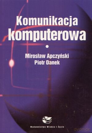 Komunikacja komputerowa - Mirosław Apczyński, Piotr Danek [KSIĄŻKA]