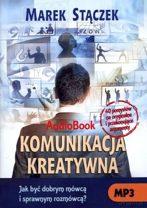 Komunikacja kreatywna. Jak być dobrym mówcą i sprawnym rozmówcą - Marek Stączek [Audiobook]
