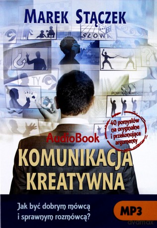 Komunikacja kreatywna. Jak być dobrym mówcą i sprawnym rozmówcą - Marek Stączek [Audiobook]