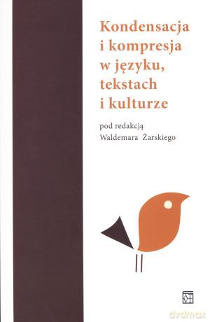 Kondensacja i kompresja w języku, tekstach i kulturze - Waldemar Żarski (red.) [KSIĄŻKA]