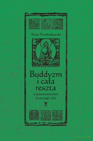 Buddyzm i cała reszta z przymrużeniem (trzeciego) oka - Artur Przybysławski [KSIĄŻKA]