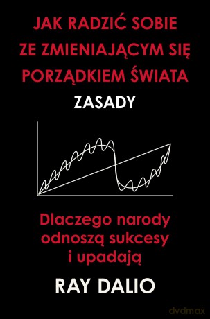 Jak radzić sobie ze zmieniającym się porządkiem świata. Zasady - Ray Dalio [KSIĄŻKA]