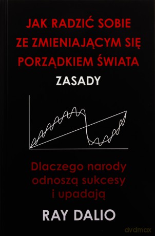 Jak radzić sobie ze zmieniającym się porządkiem świata. Zasady - Ray Dalio [KSIĄŻKA]