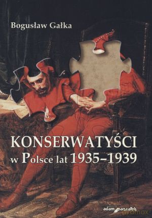 Konserwatyści w Polsce lat 1935-1939 - Bogusław Gałka [KSIĄŻKA]