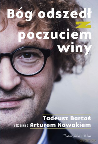 Bóg odszedł z poczuciem winy. Tadeusz Bartoś w rozmowie z Arturem Nowakiem - Tadeusz Bartoś, Artur Nowak [KSIĄŻKA]