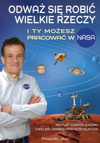 Odważ się robić wielkie rzeczy. I ty możesz pracować w NASA - Artur Chmielewski, Ewelina Zambrzycka-Kościelnicka [KSIĄŻKA]