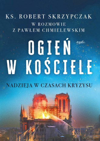 Ogień w kościele. Nadzieja w czasach kryzysu - Robert Skrzypczak [KSIĄŻKA]