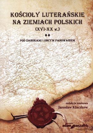 Kościoły luterańskie na ziemiach polskich (XVI-XX w.). Tom 2. Pod zaborami i obcym panowaniem - Jarosław Kłaczkow (red.) [KSIĄŻKA]